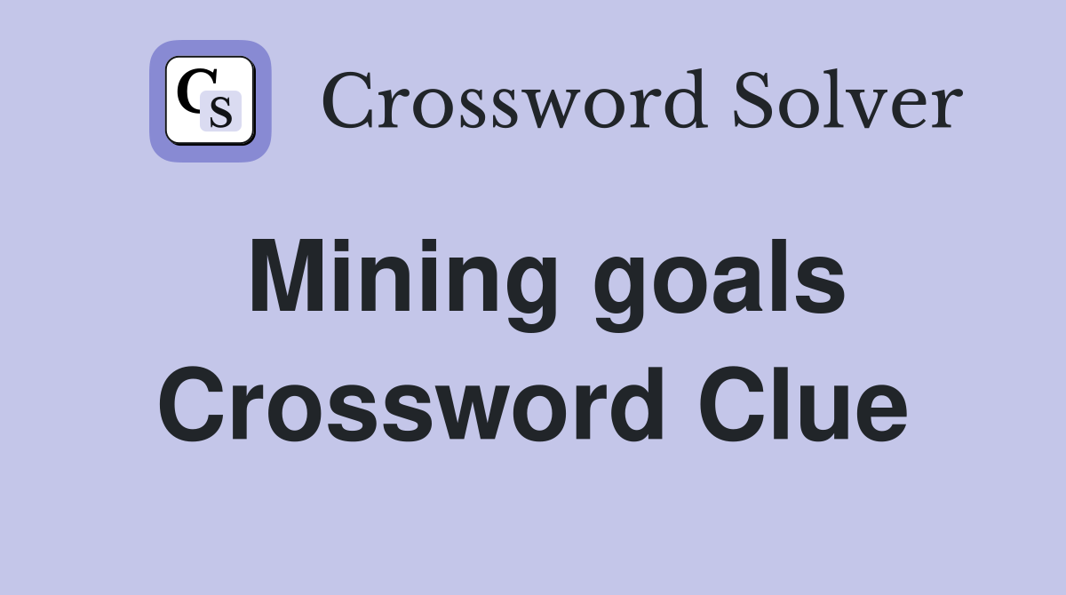 Mining goals Crossword Clue