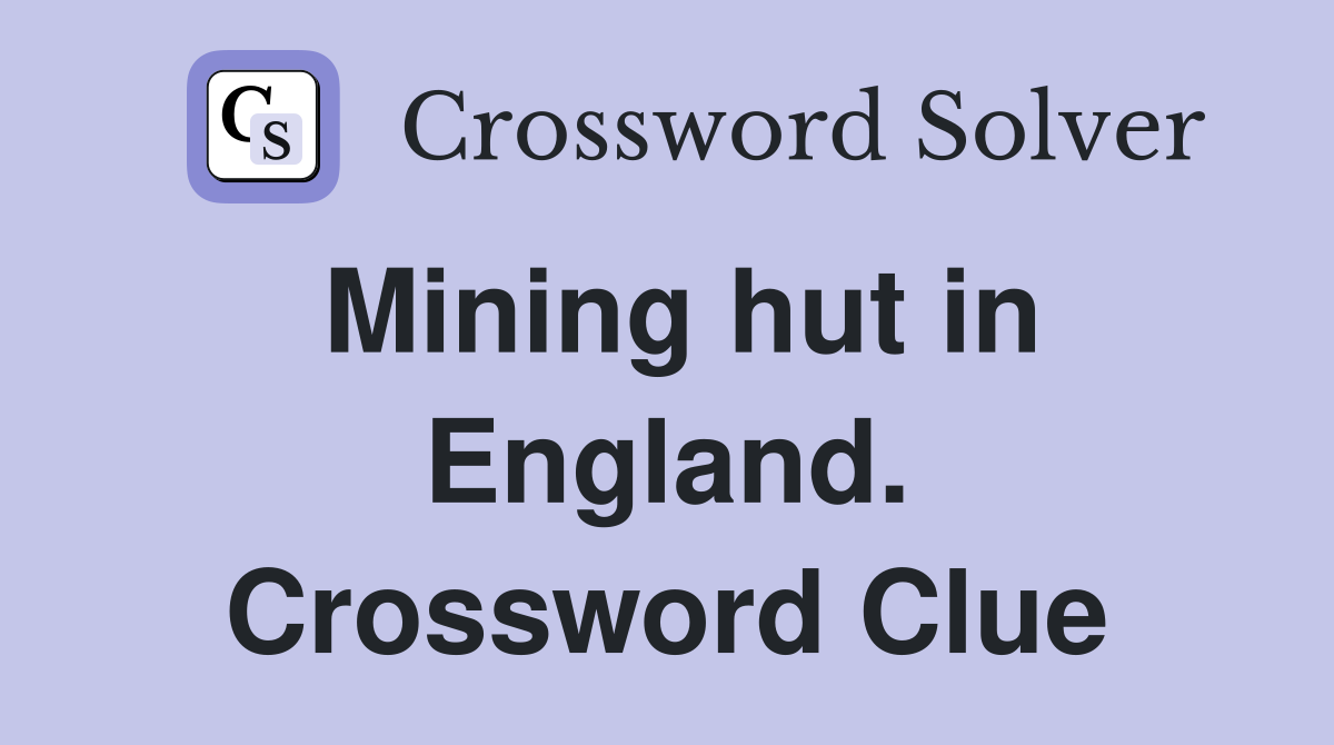 Mining hut in England. Crossword Clue