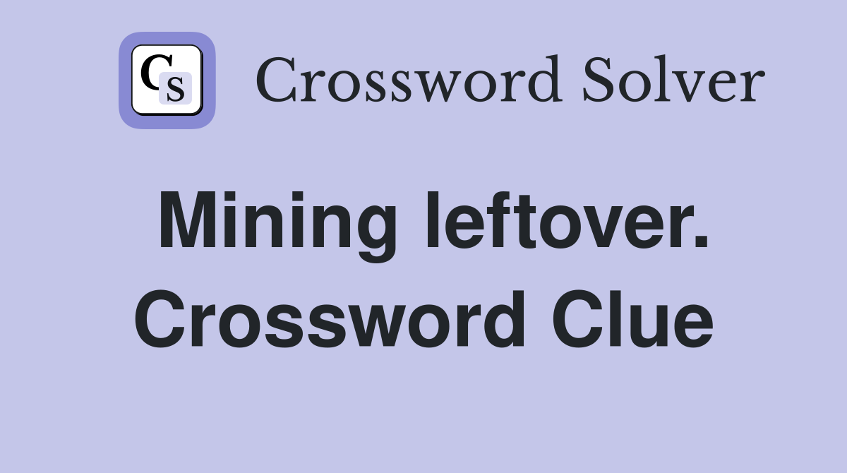 Mining leftover. Crossword Clue