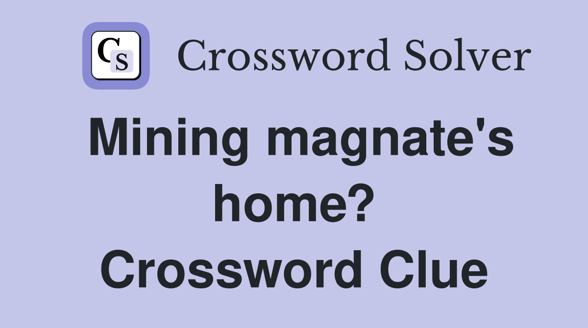 Mining magnate's home? Crossword Clue