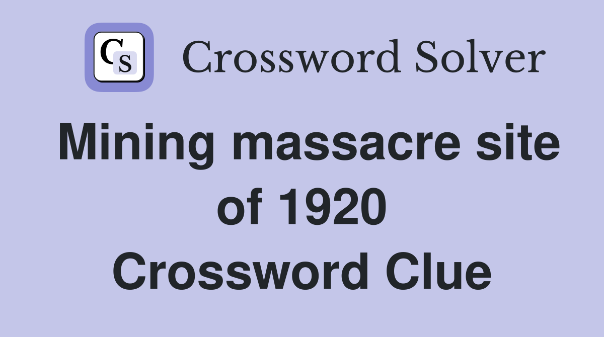 Mining massacre site of 1920 Crossword Clue