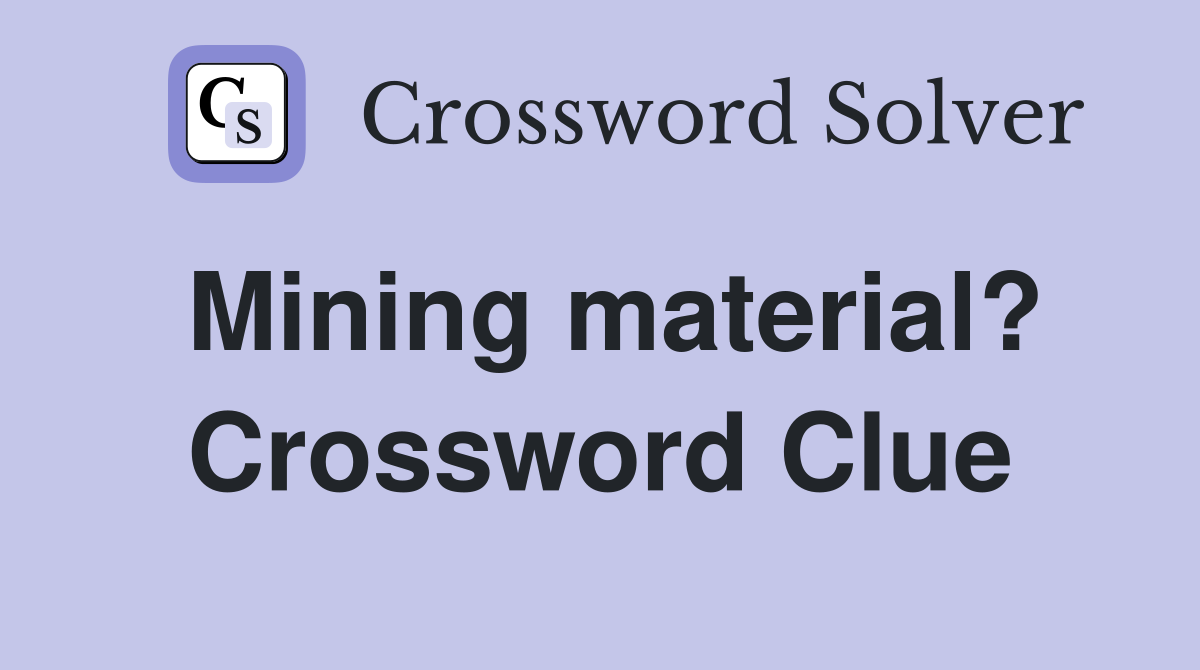 Mining material? Crossword Clue