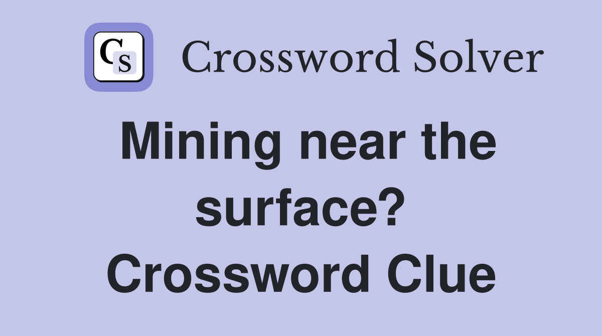 Mining near the surface? Crossword Clue