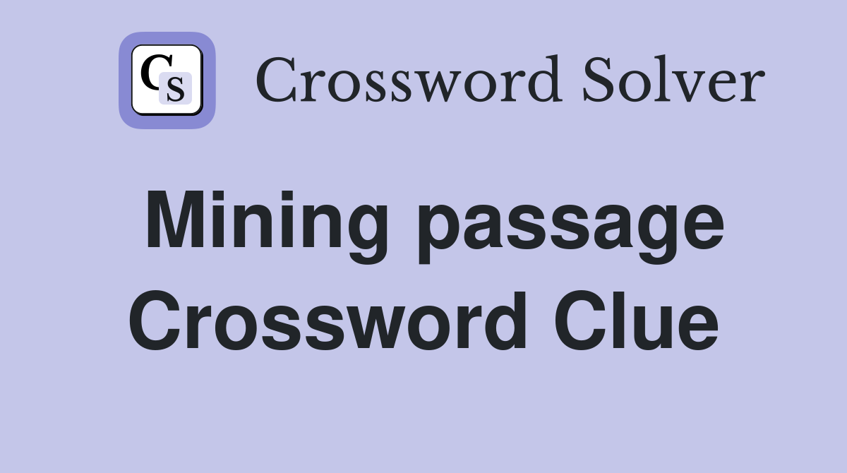 Mining passage Crossword Clue