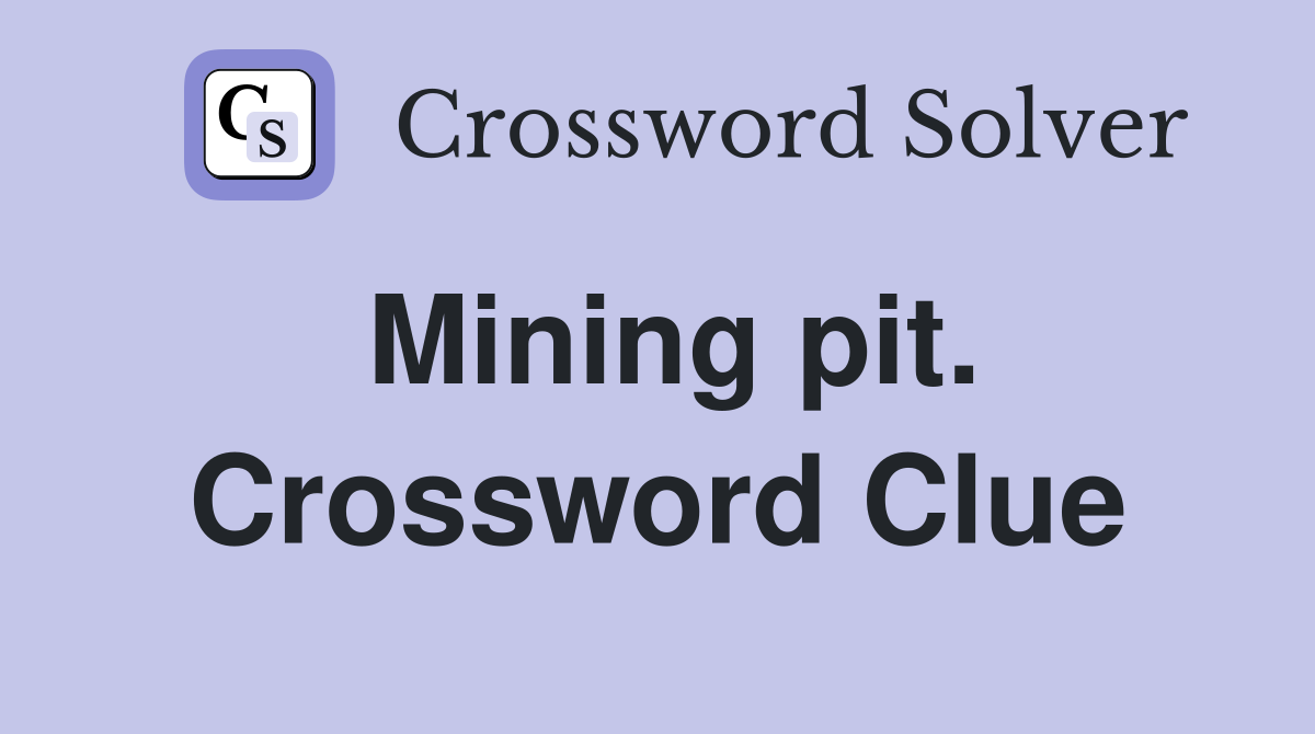 Mining pit. Crossword Clue