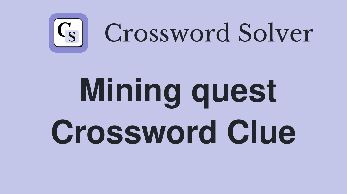 Mining quest Crossword Clue
