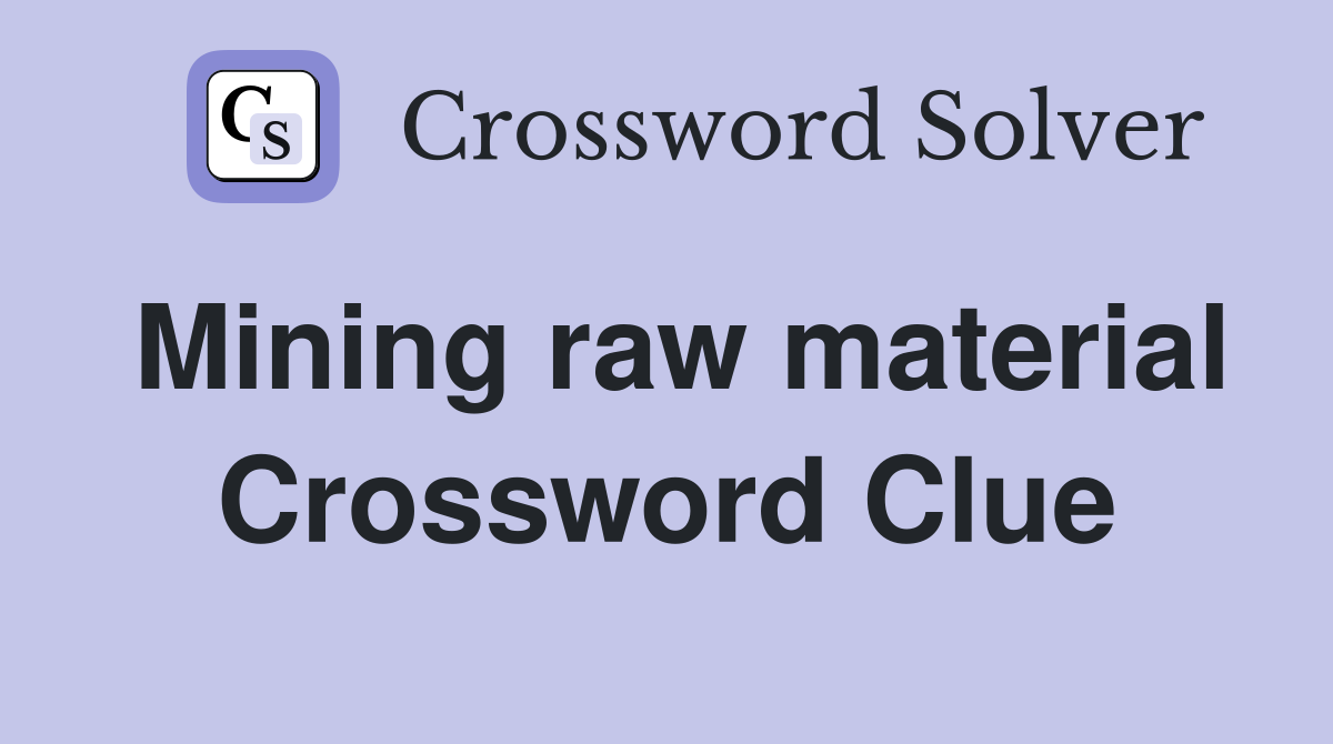 Mining raw material Crossword Clue