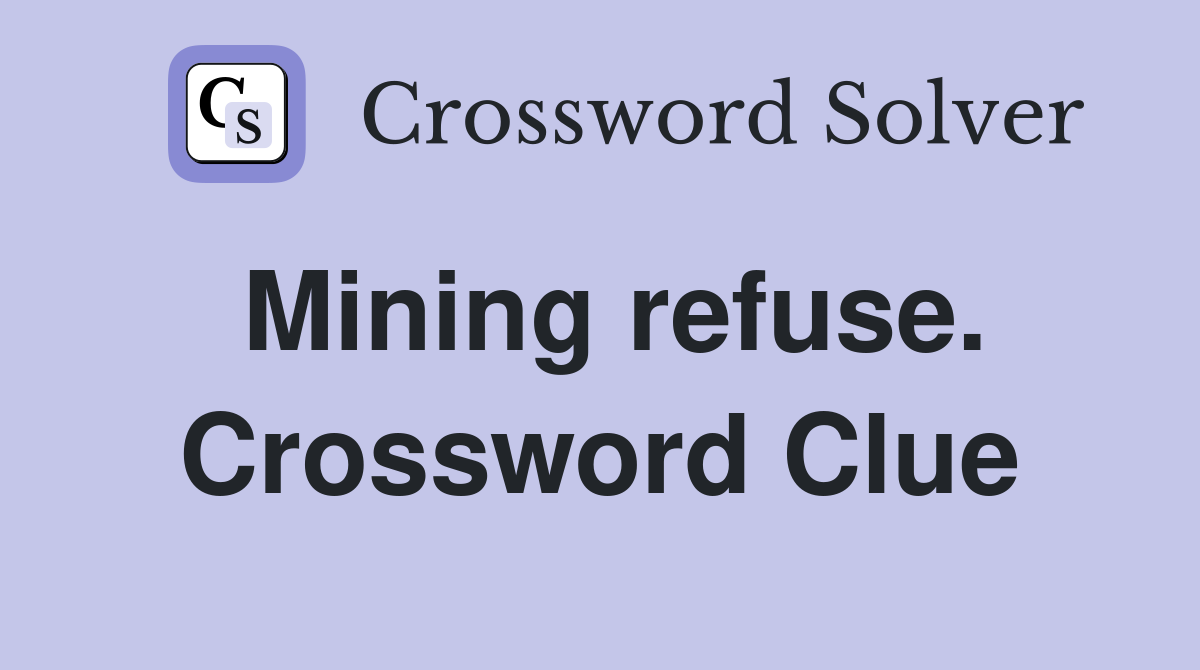 Mining refuse. Crossword Clue