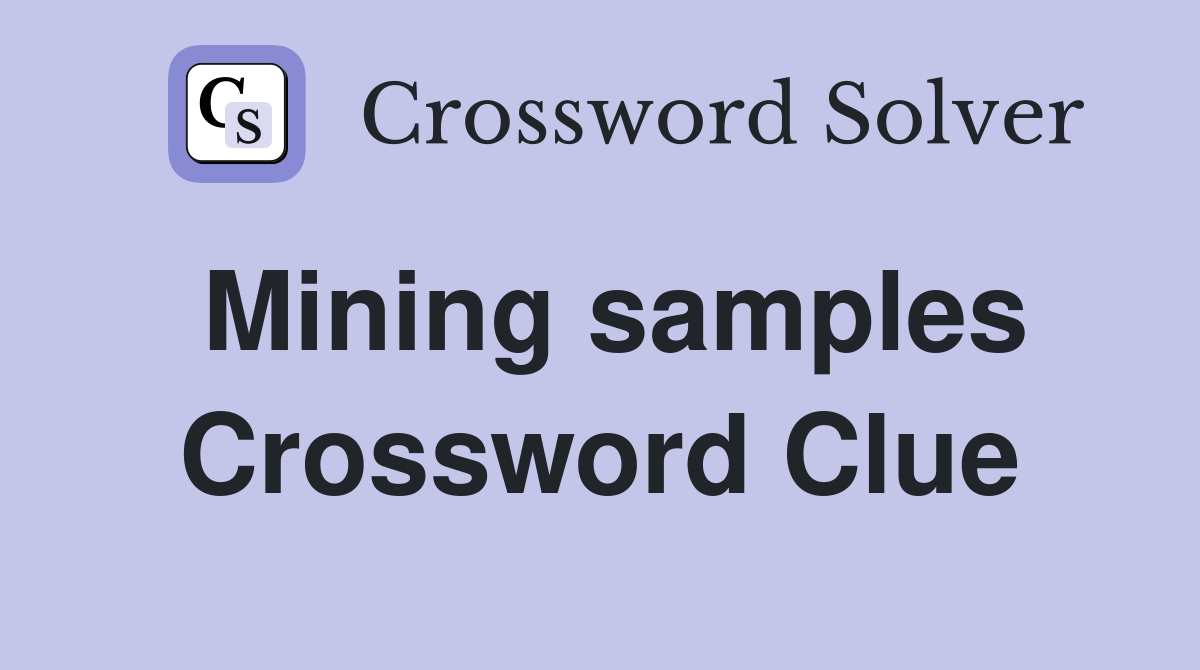 Mining samples Crossword Clue