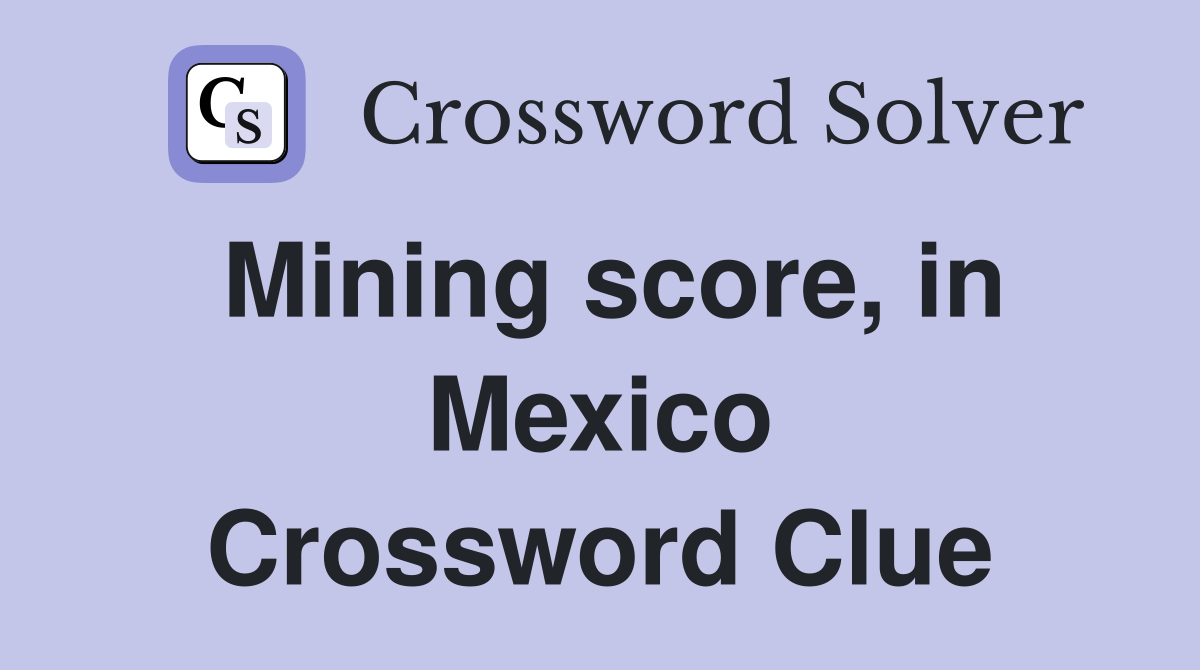 Mining score, in Mexico Crossword Clue