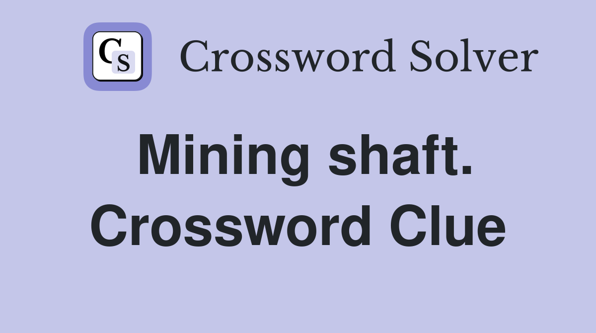 Mining shaft. Crossword Clue