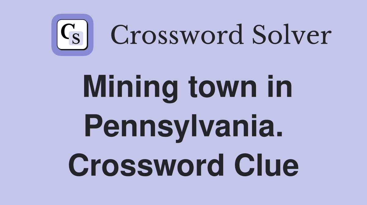 Mining town in Pennsylvania. Crossword Clue