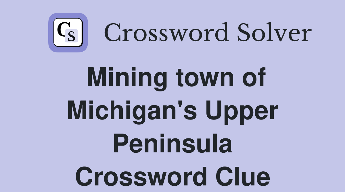Mining town of Michigan's Upper Peninsula Crossword Clue