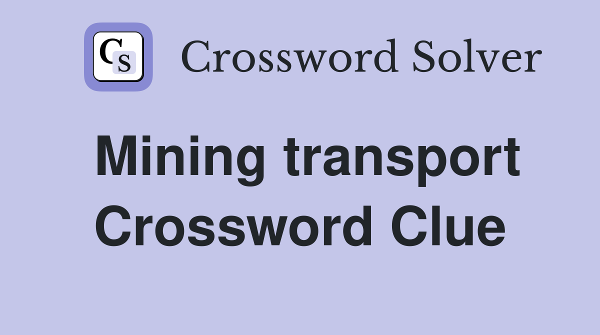 Mining transport Crossword Clue