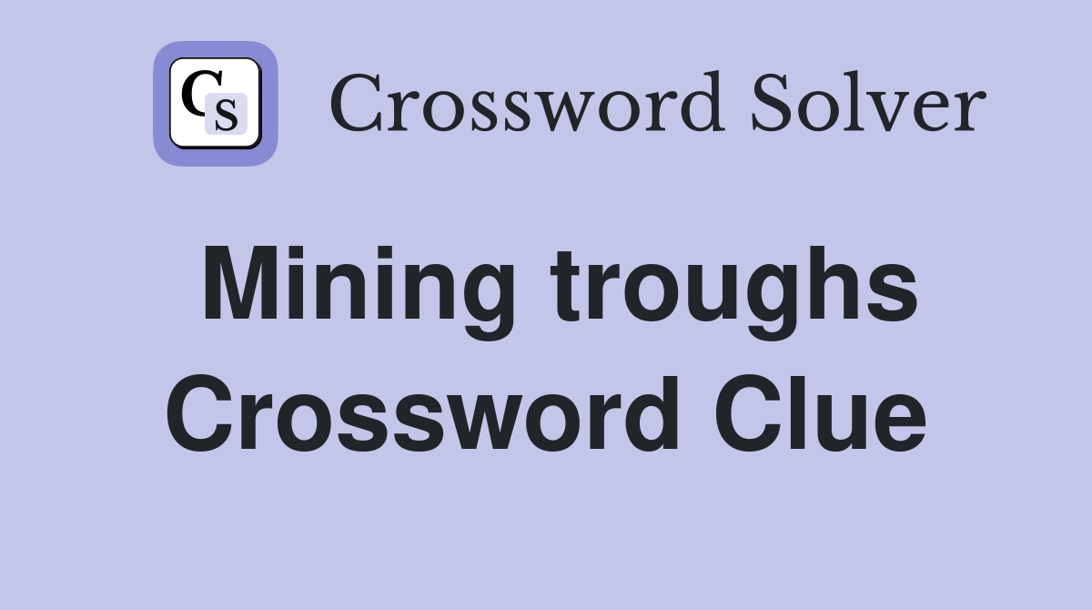 Mining troughs Crossword Clue