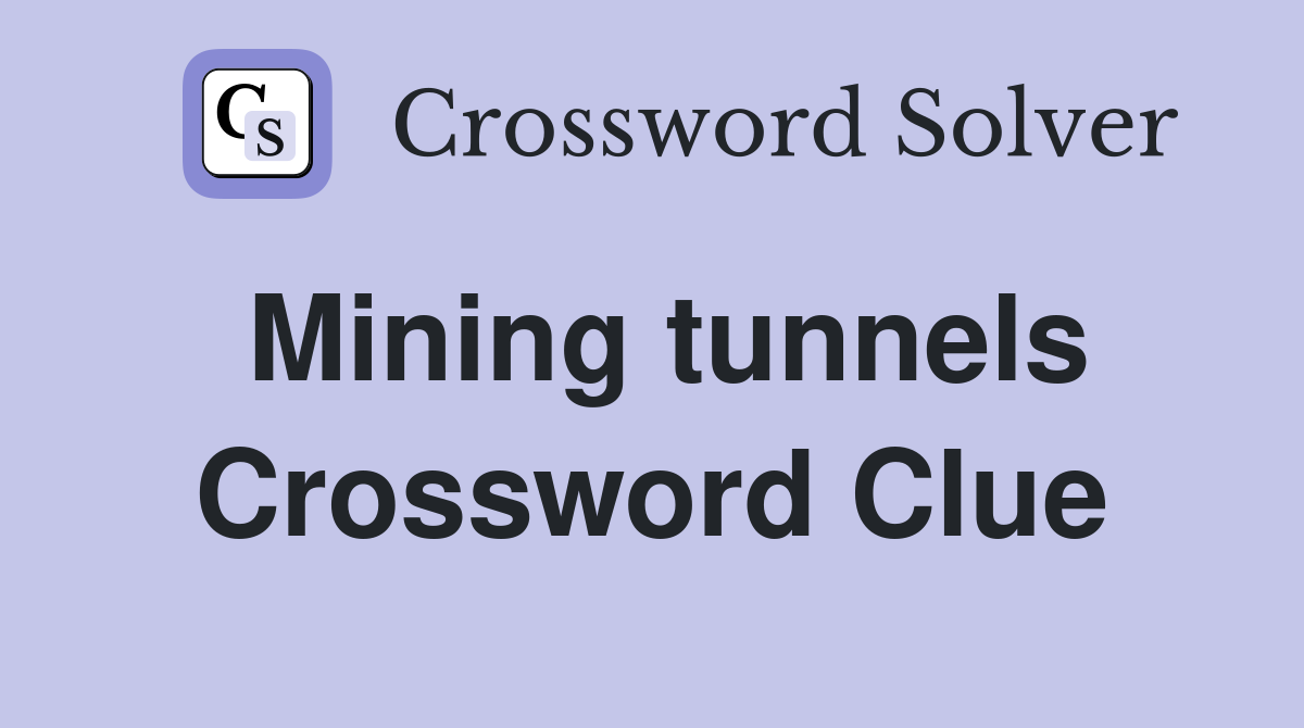 Mining tunnels Crossword Clue