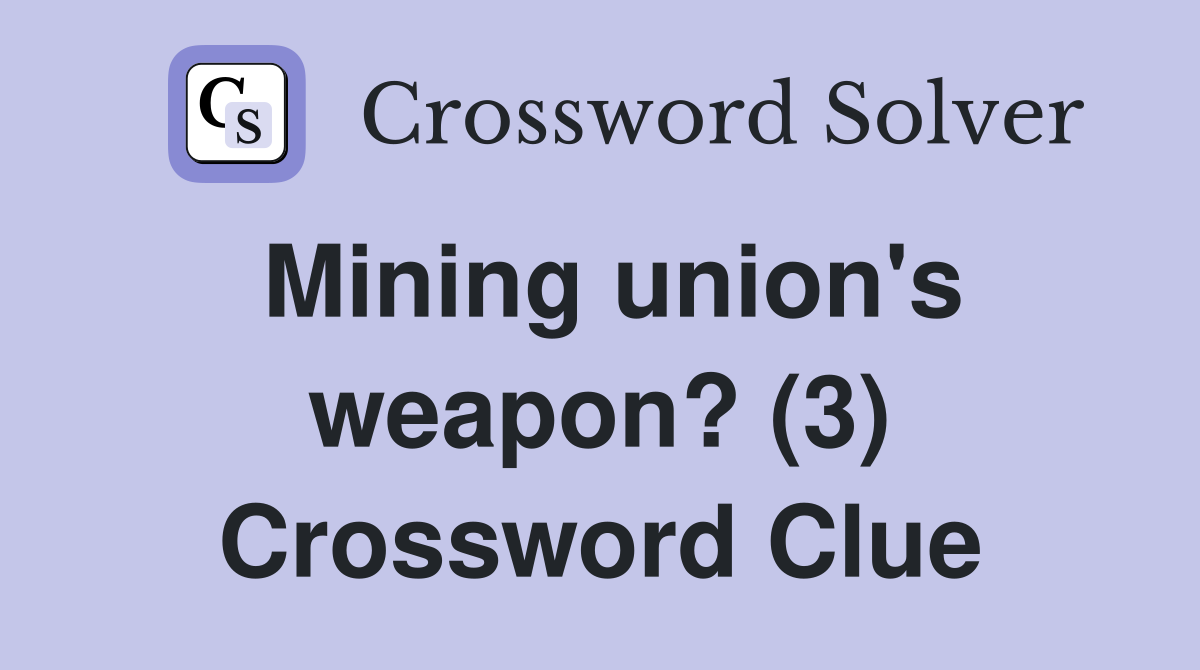 Mining union's weapon? (3) Crossword Clue