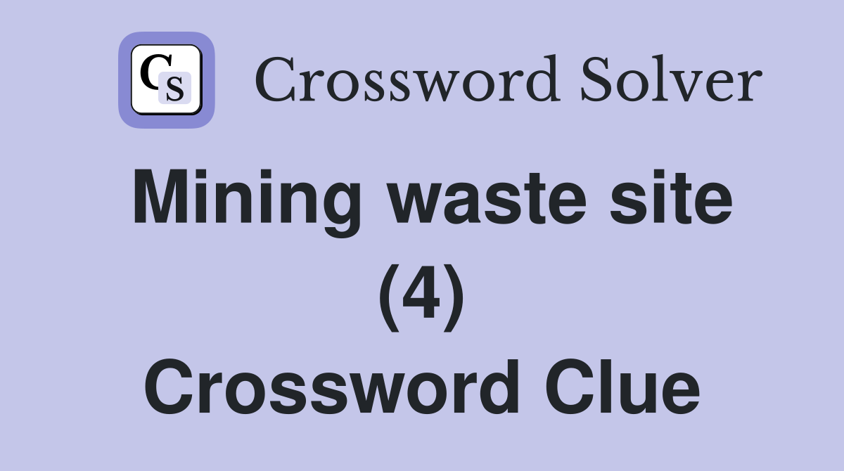 Mining waste site (4) Crossword Clue