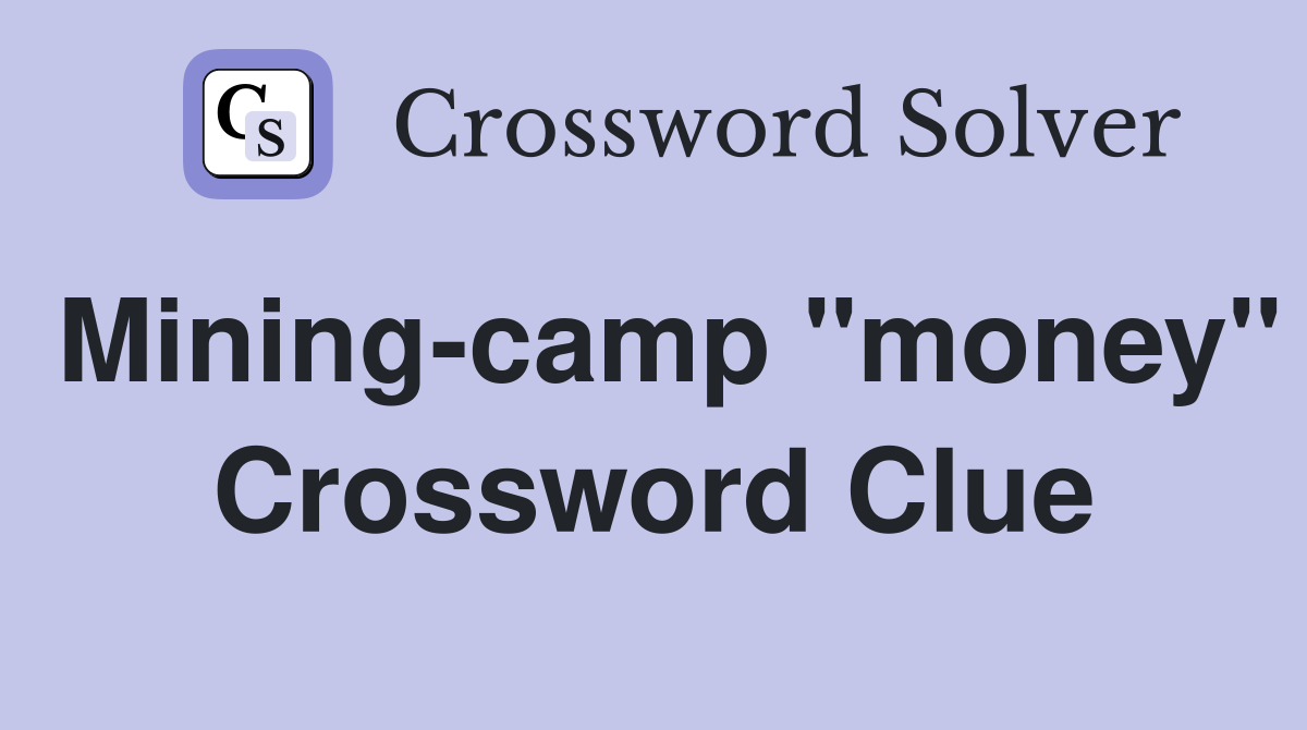 Mining-camp "money" Crossword Clue