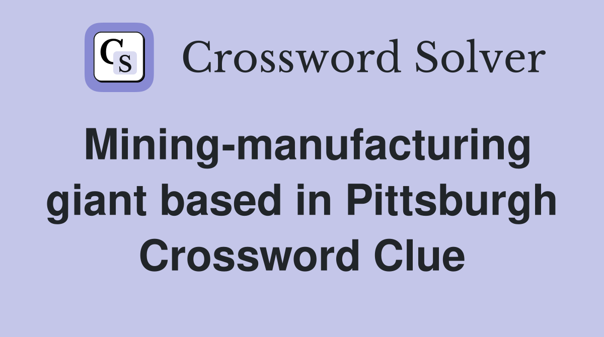 Mining-manufacturing giant based in Pittsburgh Crossword Clue