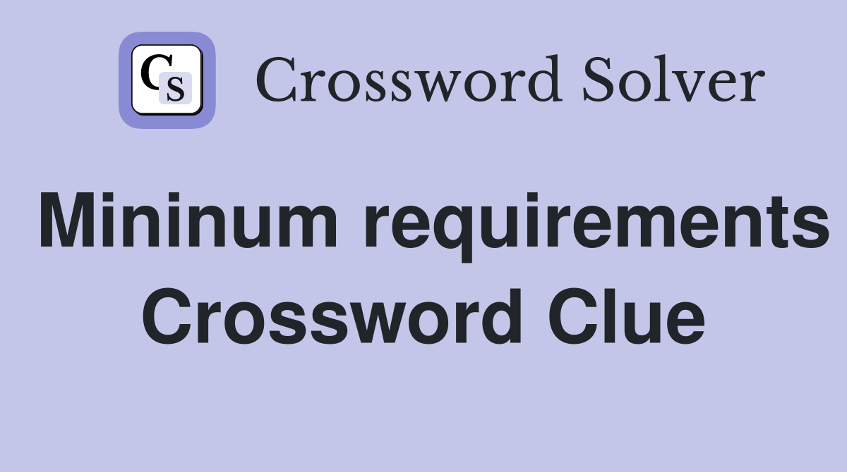 Mininum requirements Crossword Clue