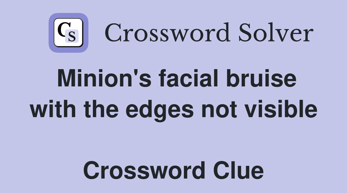 Minion's facial bruise with the edges not visible  Crossword Clue