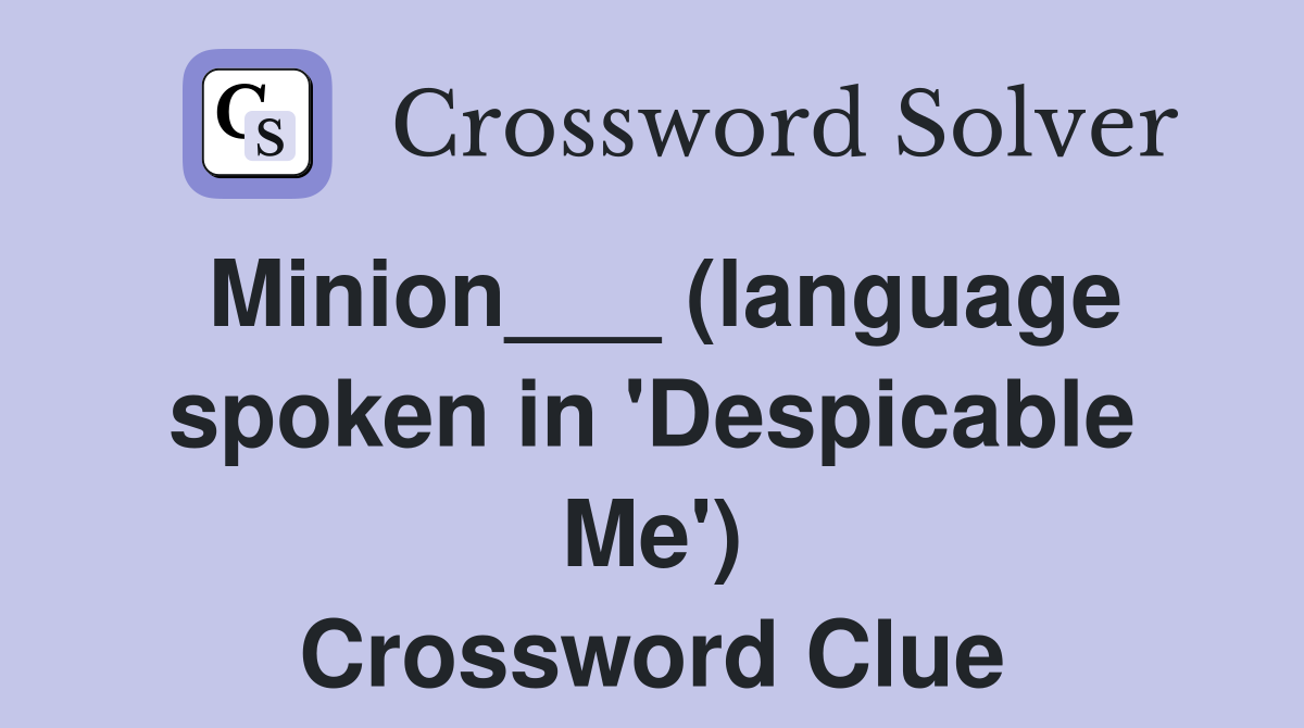 Minion___ (language spoken in 'Despicable Me') Crossword Clue