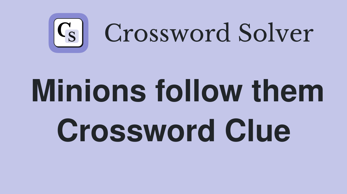 Minions follow them Crossword Clue