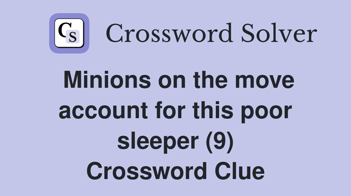 Minions on the move account for this poor sleeper (9) Crossword Clue