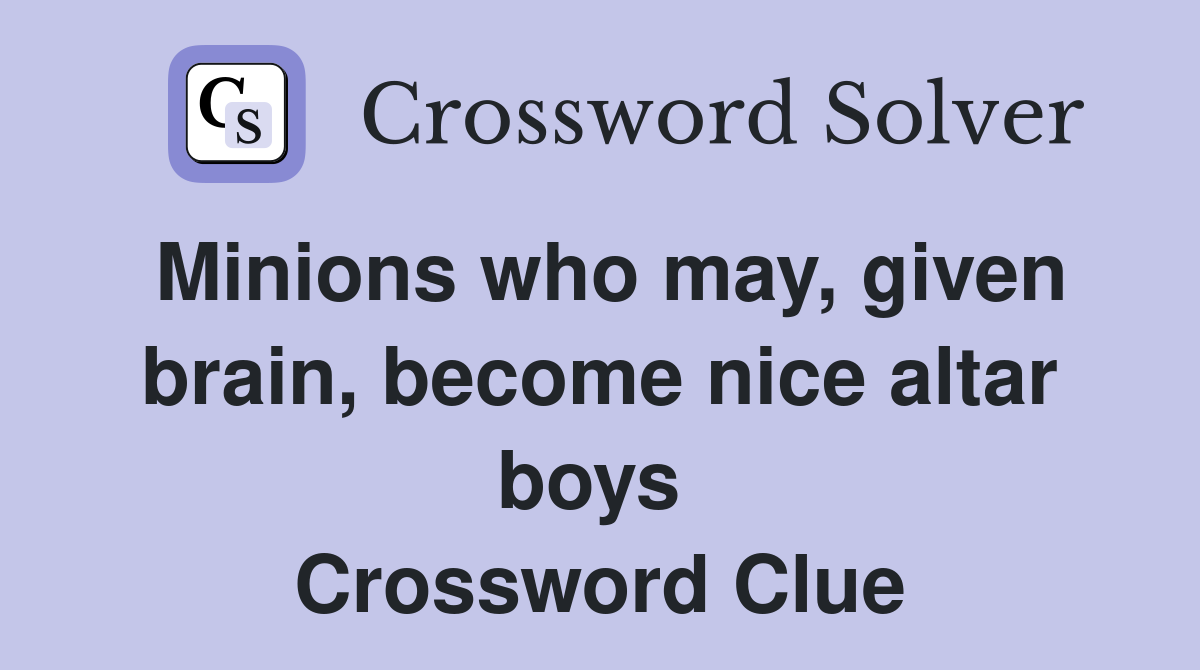 Minions who may, given brain, become nice altar boys  Crossword Clue
