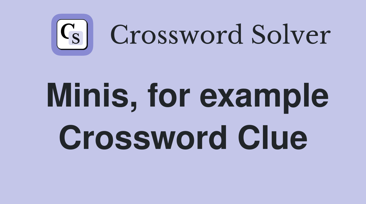 Minis, for example Crossword Clue