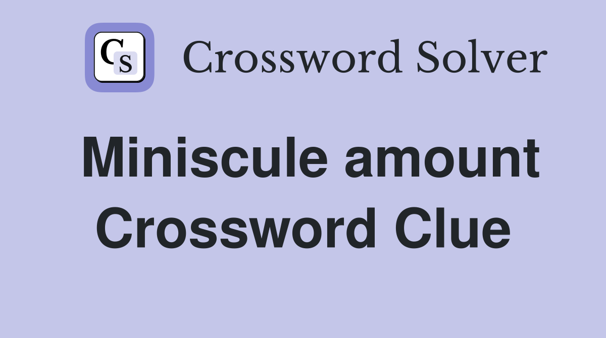 Miniscule amount Crossword Clue