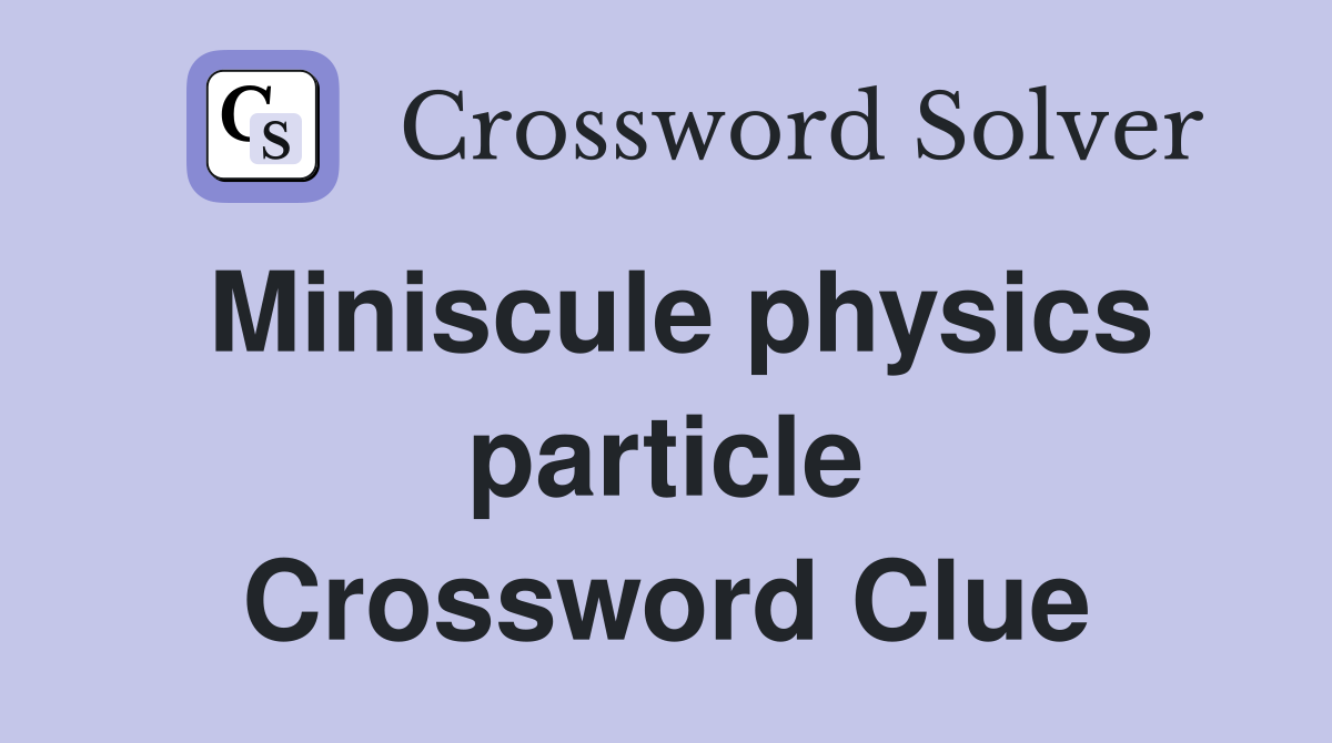 Miniscule physics particle Crossword Clue