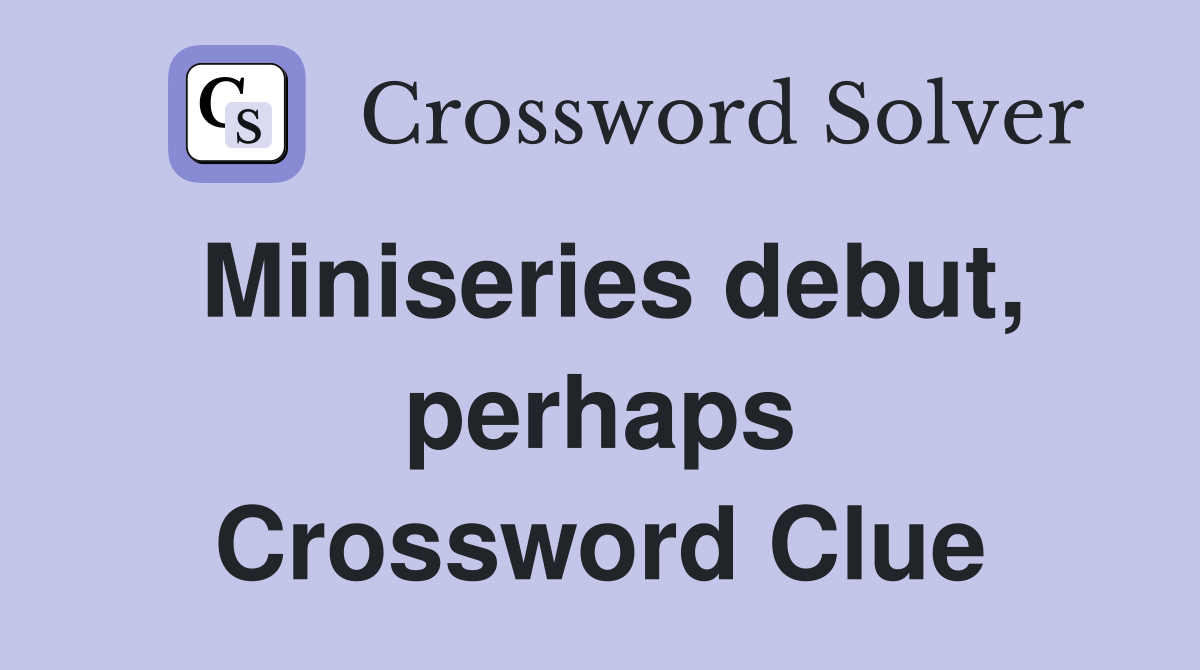 Miniseries debut, perhaps Crossword Clue
