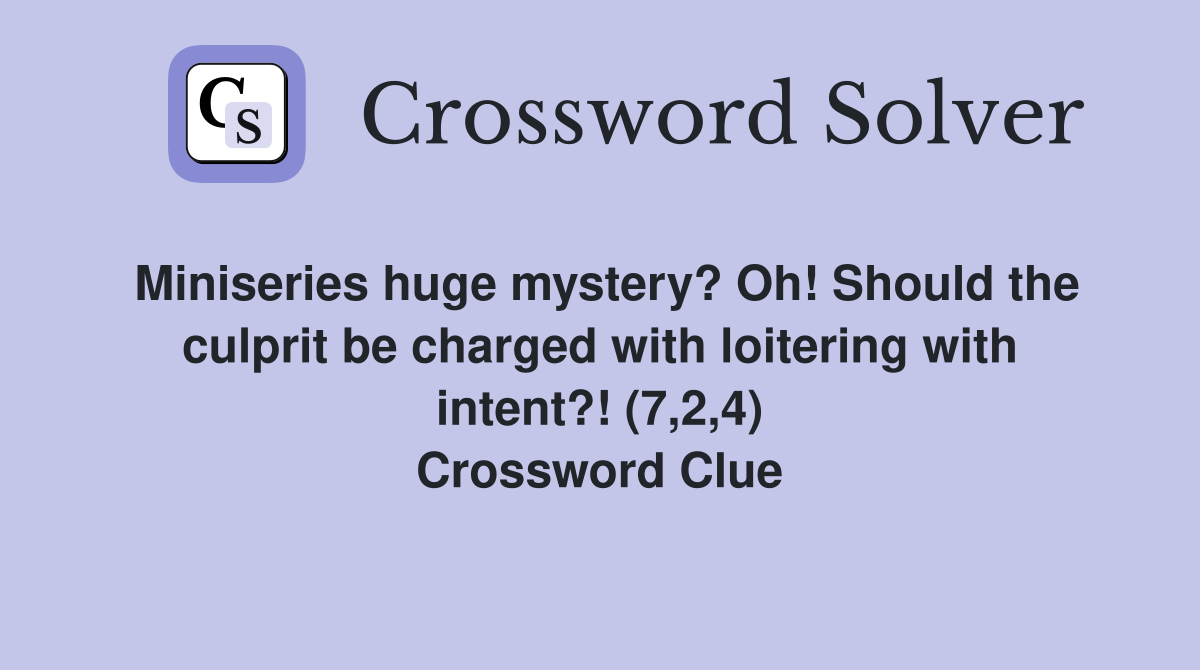 Miniseries huge mystery? Oh! Should the culprit be charged with loitering with intent?! (7,2,4) Crossword Clue