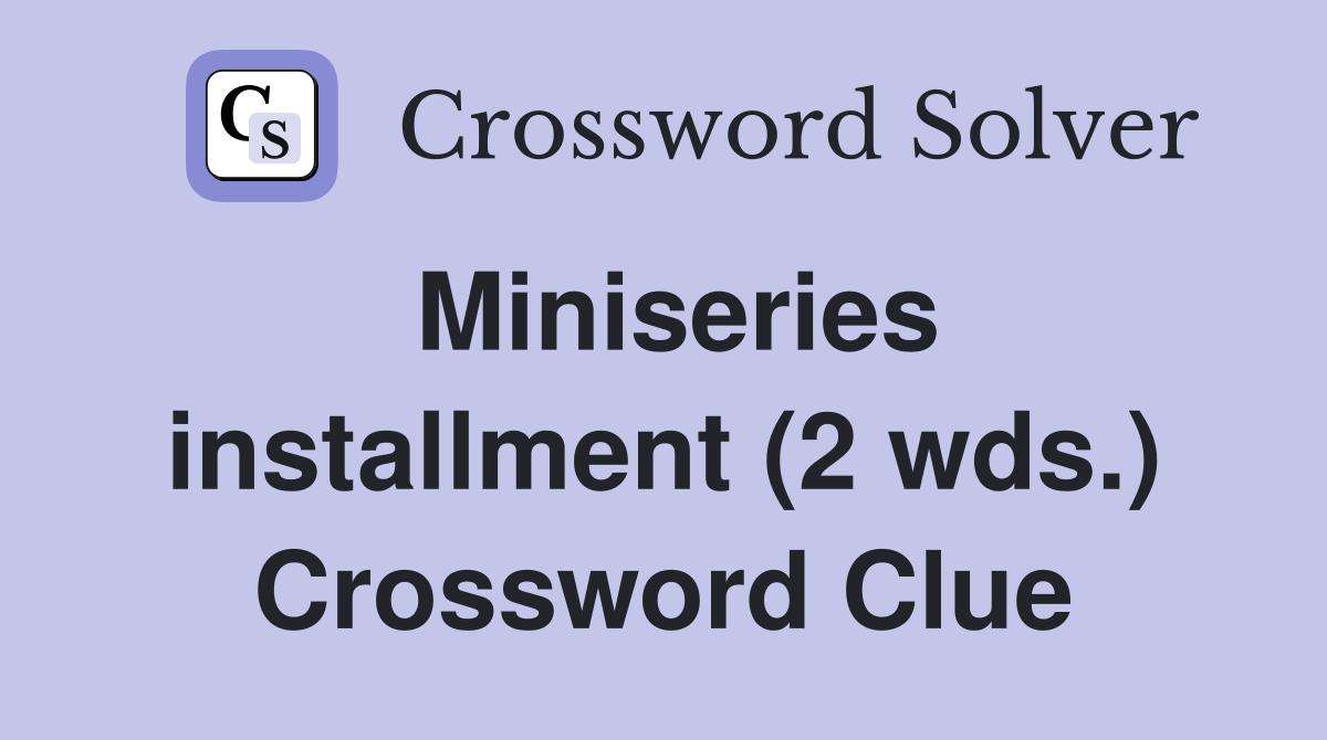Miniseries installment (2 wds ) Crossword Clue Answers Crossword Solver