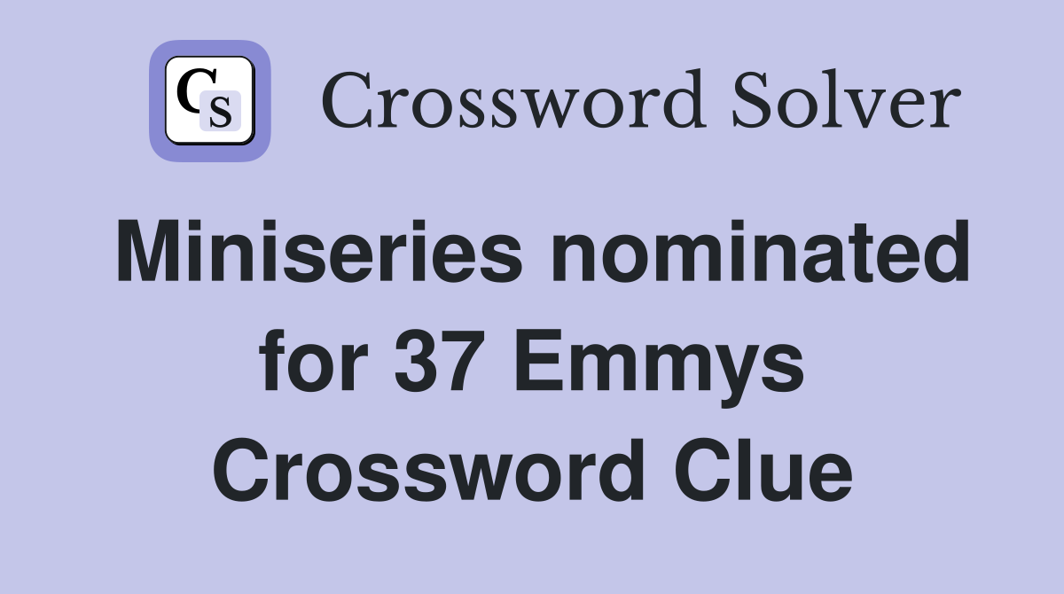 Miniseries nominated for 37 Emmys Crossword Clue