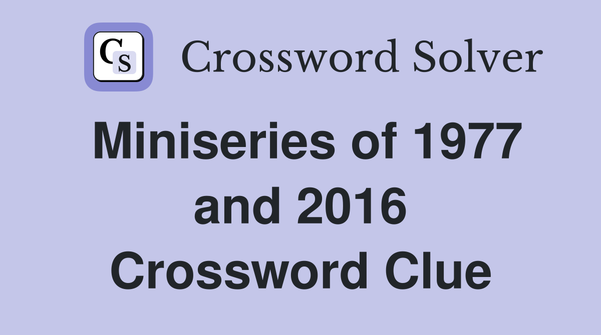 Miniseries of 1977 and 2016 Crossword Clue