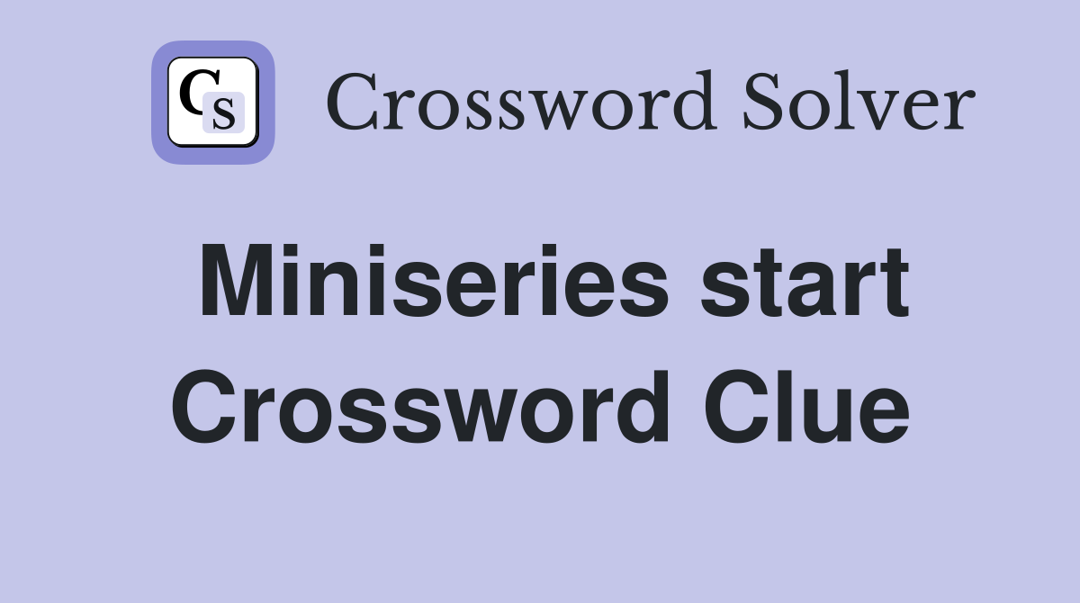 Miniseries start Crossword Clue