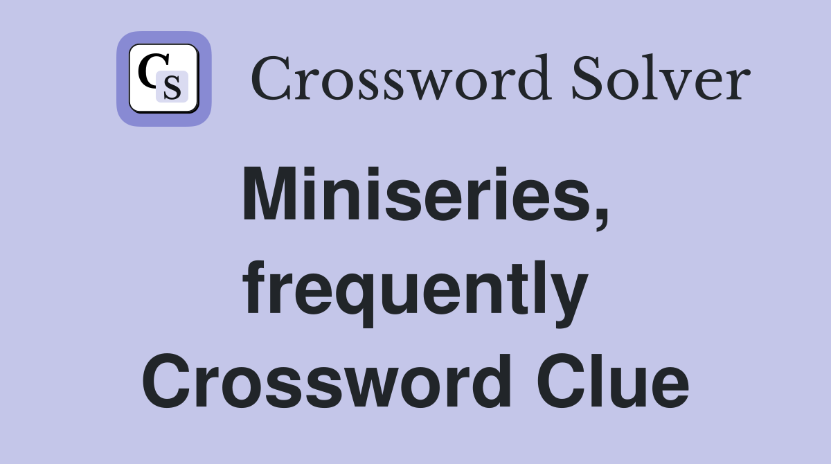 Miniseries, frequently Crossword Clue