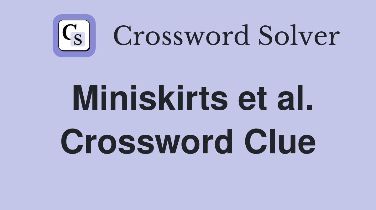 Miniskirts et al. Crossword Clue