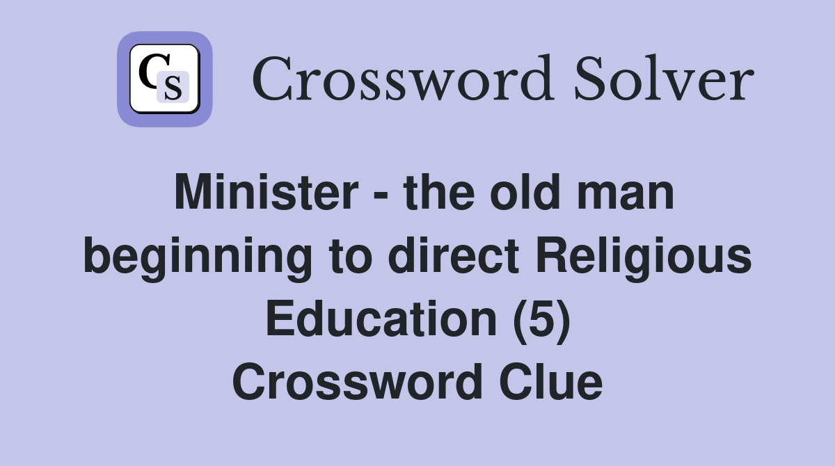 Minister - the old man beginning to direct Religious Education (5) Crossword Clue