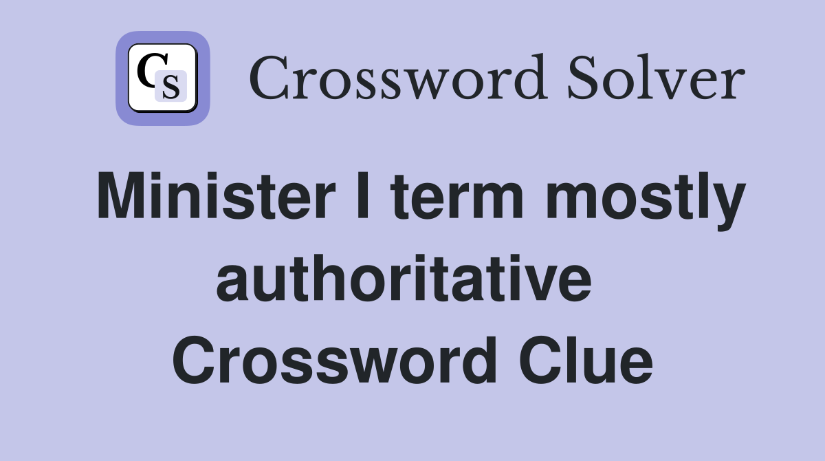 Minister I term mostly authoritative  Crossword Clue