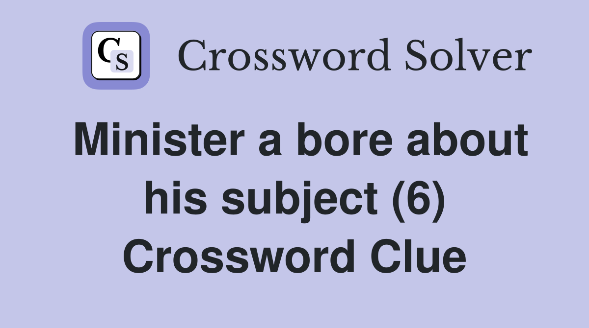 Minister a bore about his subject (6) Crossword Clue