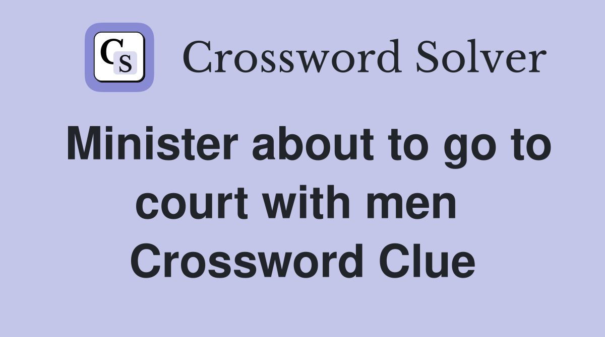 Minister about to go to court with men  Crossword Clue
