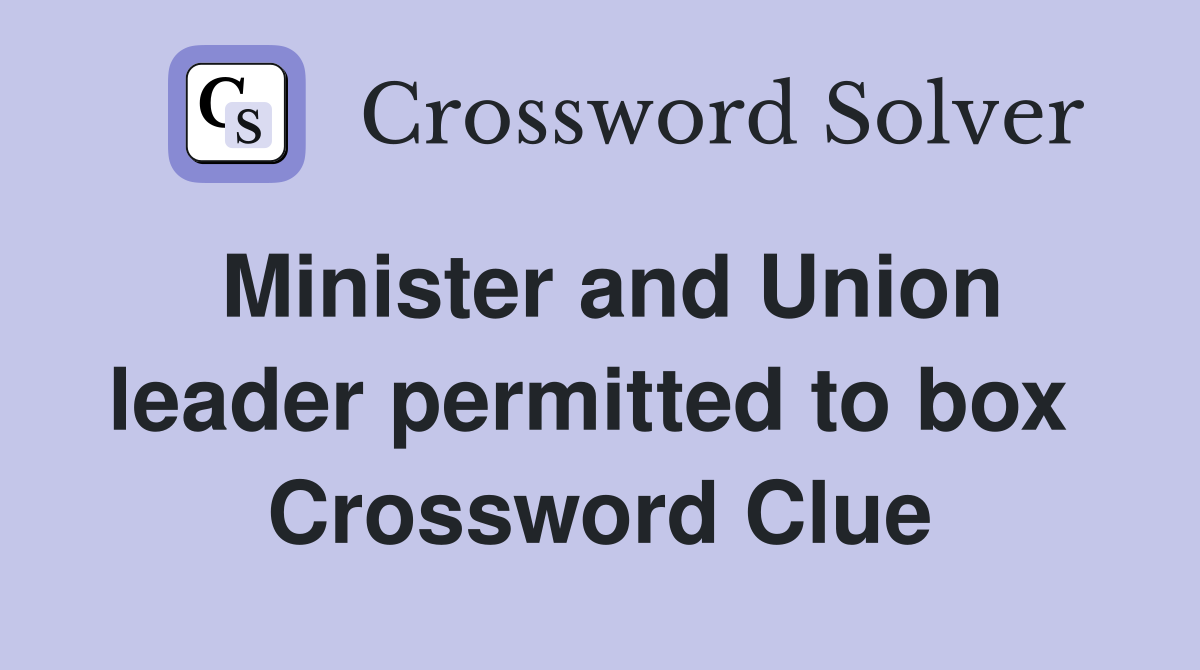Minister and Union leader permitted to box  Crossword Clue