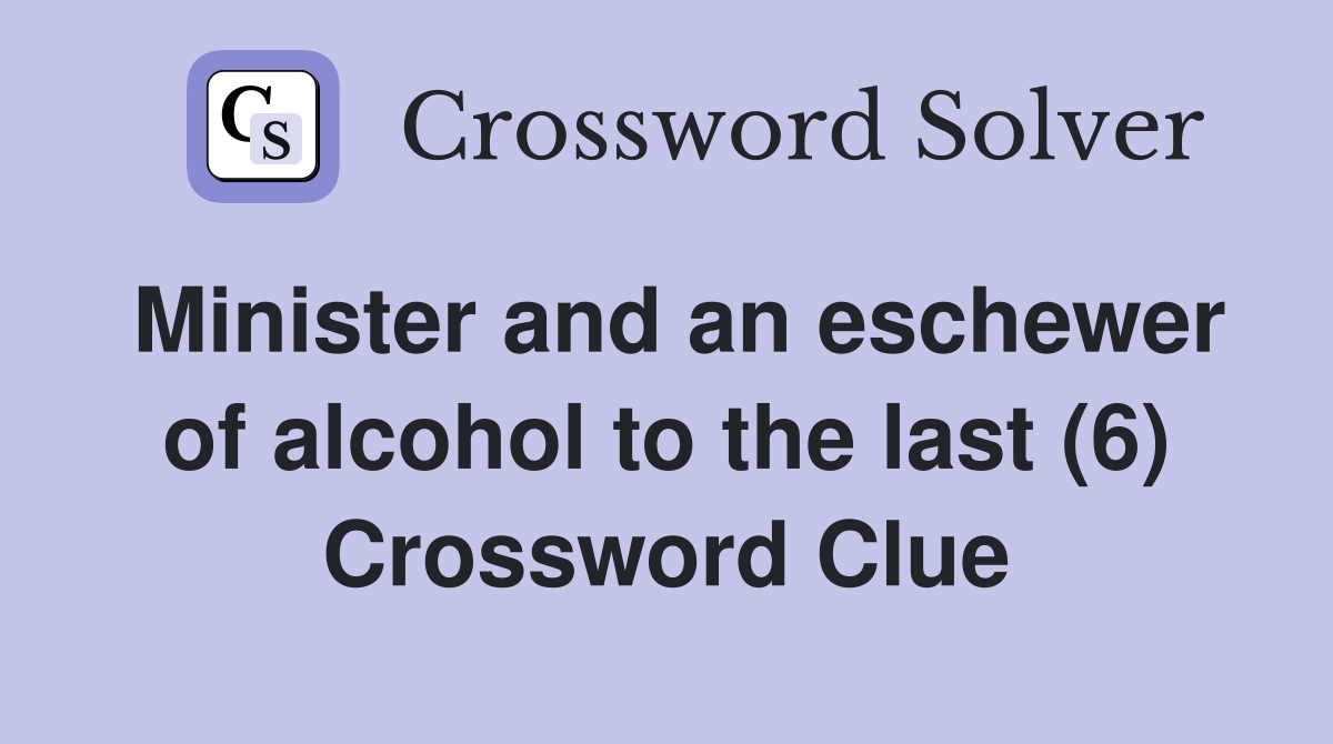 Minister and an eschewer of alcohol to the last (6) Crossword Clue