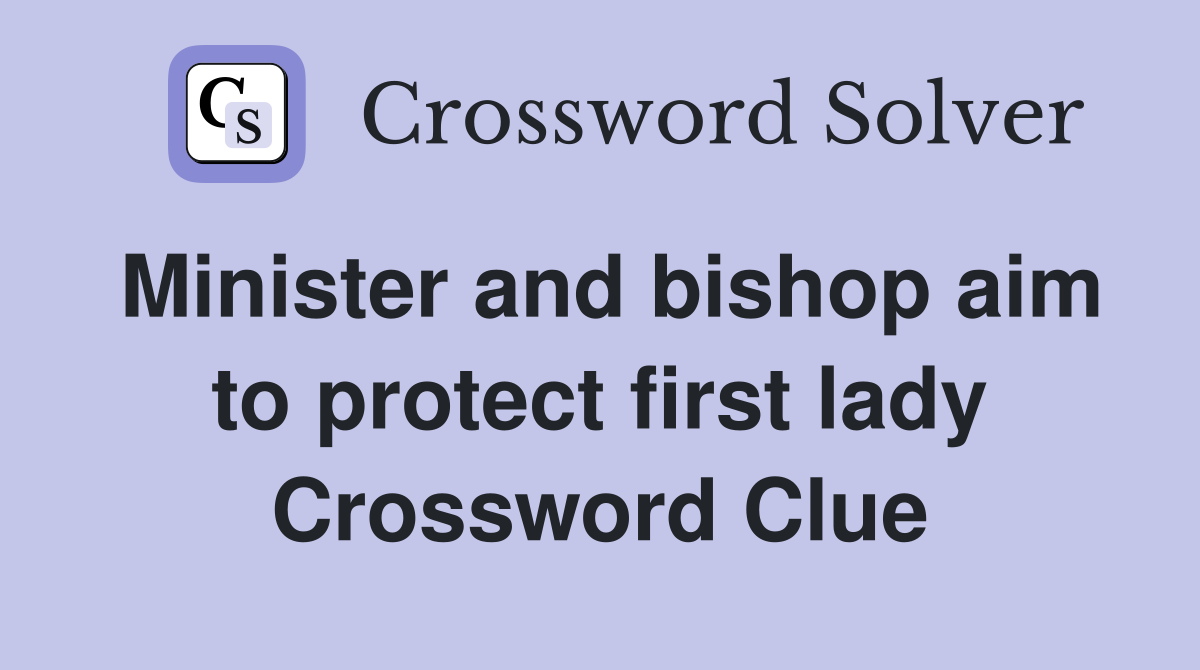 Minister and bishop aim to protect first lady Crossword Clue
