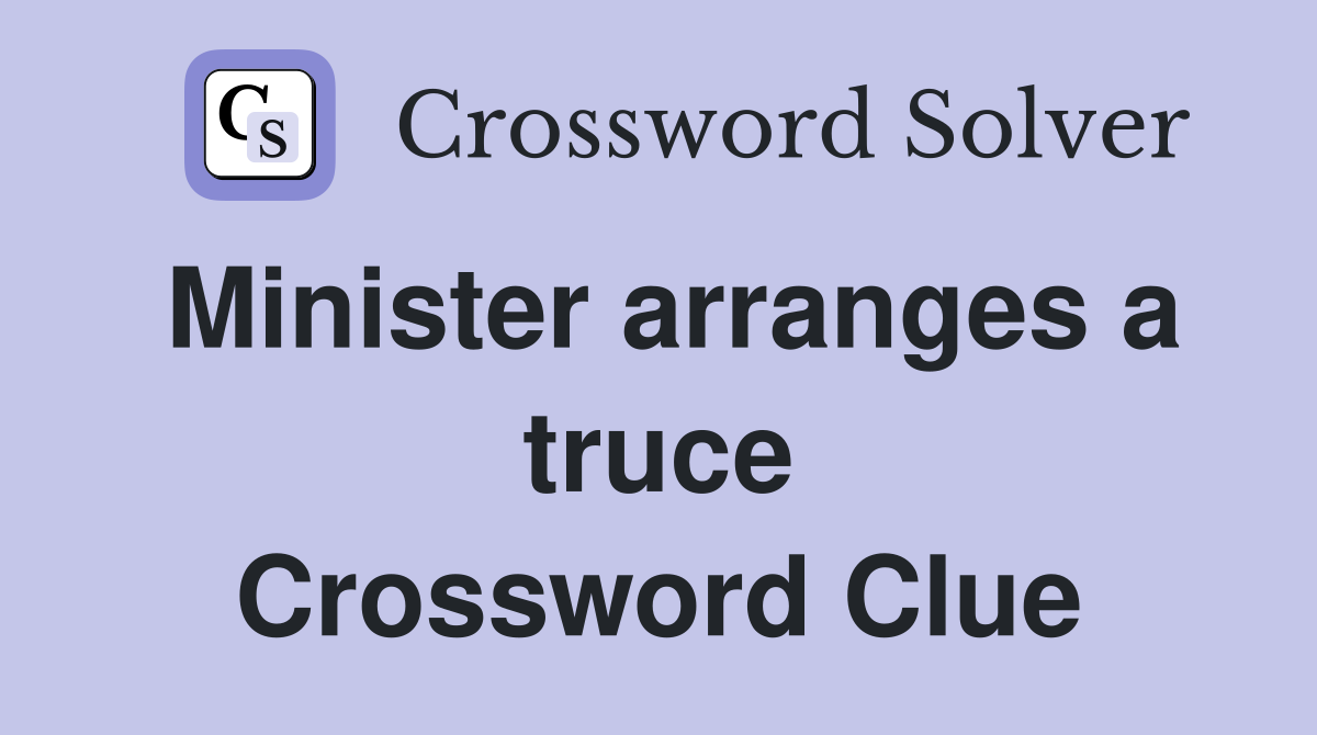 Minister arranges a truce Crossword Clue