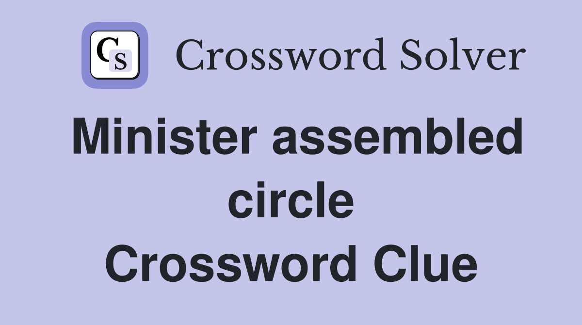 Minister assembled circle Crossword Clue